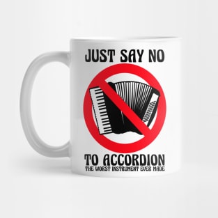 JUST SAY NO To Accordion The Worst Instrument Ever Made Mug